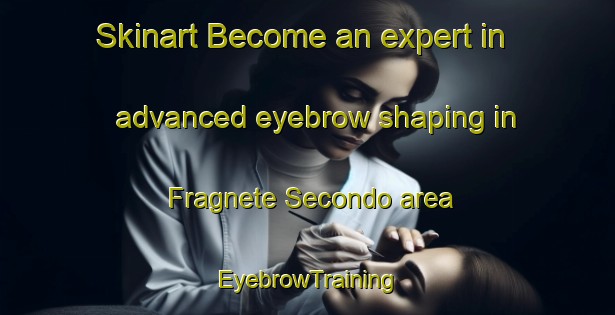 Skinart Become an expert in advanced eyebrow shaping in Fragnete Secondo area | EyebrowTraining | EyebrowClasses | SkinartTraining-Italy