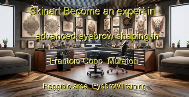 Skinart Become an expert in advanced eyebrow shaping in Frantoio Coop  Muratori Reggiolo area | EyebrowTraining | EyebrowClasses | SkinartTraining-Italy