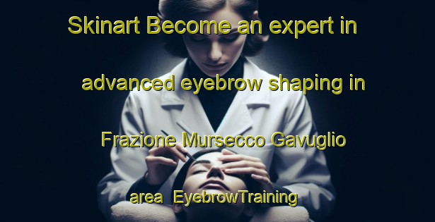 Skinart Become an expert in advanced eyebrow shaping in Frazione Mursecco Gavuglio area | EyebrowTraining | EyebrowClasses | SkinartTraining-Italy
