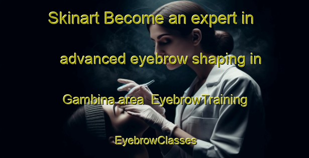 Skinart Become an expert in advanced eyebrow shaping in Gambina area | EyebrowTraining | EyebrowClasses | SkinartTraining-Italy