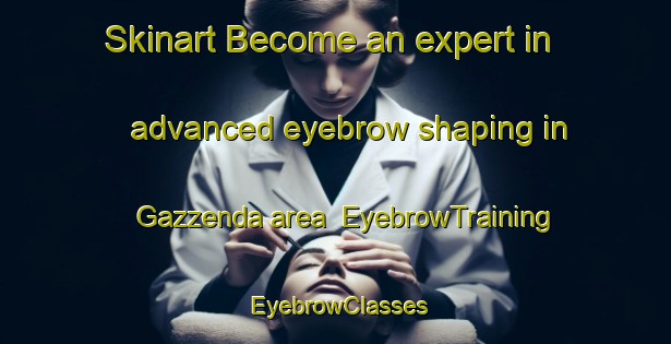 Skinart Become an expert in advanced eyebrow shaping in Gazzenda area | EyebrowTraining | EyebrowClasses | SkinartTraining-Italy