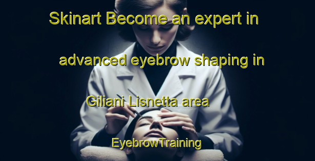 Skinart Become an expert in advanced eyebrow shaping in Giliani Lisnetta area | EyebrowTraining | EyebrowClasses | SkinartTraining-Italy