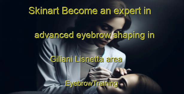 Skinart Become an expert in advanced eyebrow shaping in Giliani Lisnetta area | EyebrowTraining | EyebrowClasses | SkinartTraining-Italy