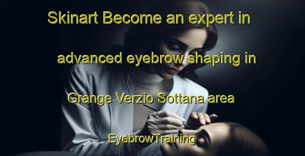 Skinart Become an expert in advanced eyebrow shaping in Grange Verzio Sottana area | EyebrowTraining | EyebrowClasses | SkinartTraining-Italy