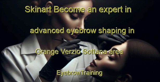 Skinart Become an expert in advanced eyebrow shaping in Grange Verzio Sottana area | EyebrowTraining | EyebrowClasses | SkinartTraining-Italy