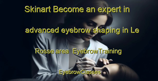 Skinart Become an expert in advanced eyebrow shaping in Le Rosse area | EyebrowTraining | EyebrowClasses | SkinartTraining-Italy