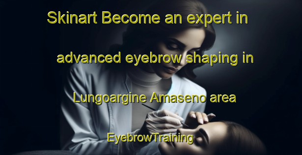 Skinart Become an expert in advanced eyebrow shaping in Lungoargine Amaseno area | EyebrowTraining | EyebrowClasses | SkinartTraining-Italy