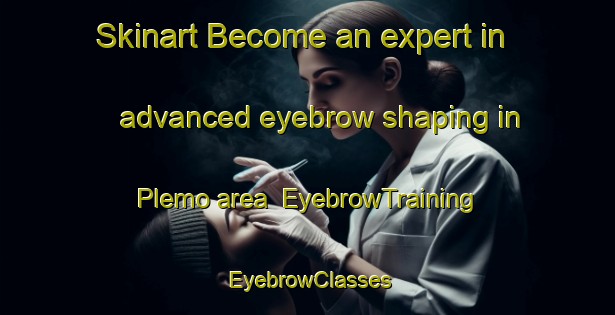 Skinart Become an expert in advanced eyebrow shaping in Plemo area | EyebrowTraining | EyebrowClasses | SkinartTraining-Italy