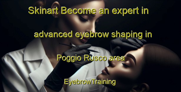 Skinart Become an expert in advanced eyebrow shaping in Poggio Rusco area | EyebrowTraining | EyebrowClasses | SkinartTraining-Italy