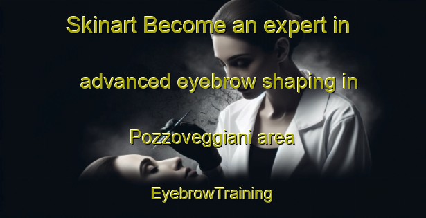 Skinart Become an expert in advanced eyebrow shaping in Pozzoveggiani area | EyebrowTraining | EyebrowClasses | SkinartTraining-Italy