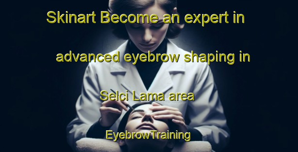 Skinart Become an expert in advanced eyebrow shaping in Selci Lama area | EyebrowTraining | EyebrowClasses | SkinartTraining-Italy