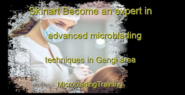 Skinart Become an expert in advanced microblading techniques in Gangi area | MicrobladingTraining | MicrobladingClasses | SkinartTraining-Italy