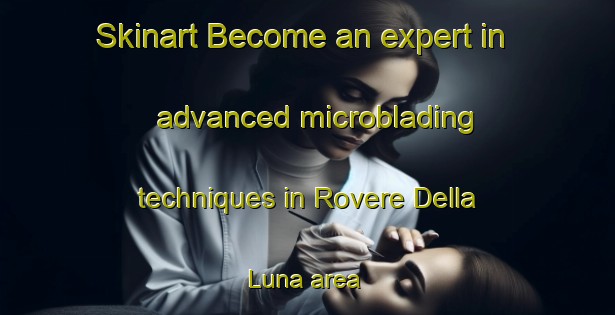 Skinart Become an expert in advanced microblading techniques in Rovere Della Luna area | MicrobladingTraining | MicrobladingClasses | SkinartTraining-Italy