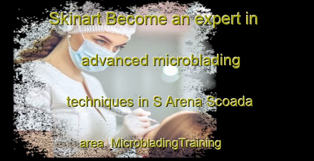 Skinart Become an expert in advanced microblading techniques in S Arena Scoada area | MicrobladingTraining | MicrobladingClasses | SkinartTraining-Italy