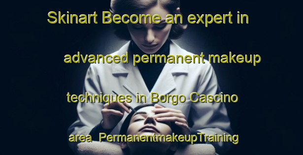 Skinart Become an expert in advanced permanent makeup techniques in Borgo Cascino area | PermanentmakeupTraining | PermanentmakeupClasses | SkinartTraining-Italy