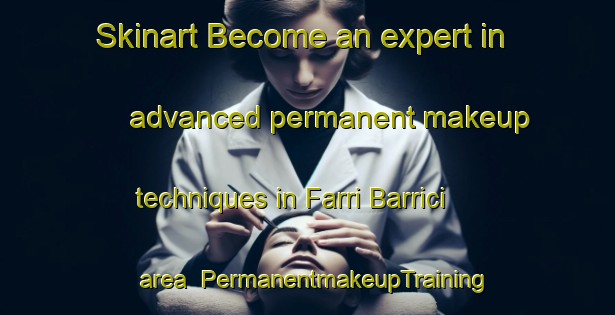 Skinart Become an expert in advanced permanent makeup techniques in Farri Barrici area | PermanentmakeupTraining | PermanentmakeupClasses | SkinartTraining-Italy