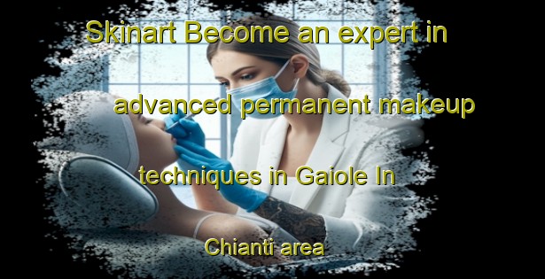 Skinart Become an expert in advanced permanent makeup techniques in Gaiole In Chianti area | PermanentmakeupTraining | PermanentmakeupClasses | SkinartTraining-Italy