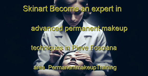 Skinart Become an expert in advanced permanent makeup techniques in Pieve Fosciana area | PermanentmakeupTraining | PermanentmakeupClasses | SkinartTraining-Italy