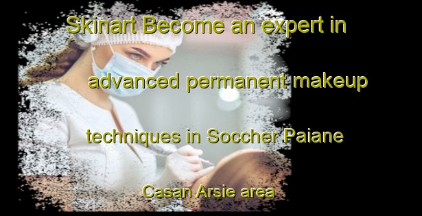 Skinart Become an expert in advanced permanent makeup techniques in Soccher Paiane Casan Arsie area | PermanentmakeupTraining | PermanentmakeupClasses | SkinartTraining-Italy