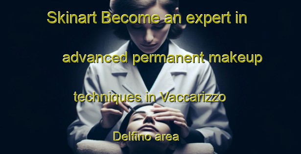 Skinart Become an expert in advanced permanent makeup techniques in Vaccarizzo Delfino area | PermanentmakeupTraining | PermanentmakeupClasses | SkinartTraining-Italy