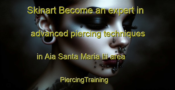 Skinart Become an expert in advanced piercing techniques in Aia Santa Maria Iii area | PiercingTraining | PiercingClasses | SkinartTraining-Italy