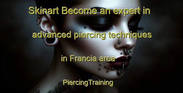 Skinart Become an expert in advanced piercing techniques in Francia area | PiercingTraining | PiercingClasses | SkinartTraining-Italy