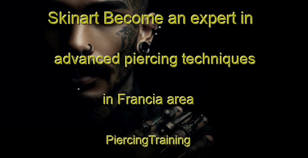 Skinart Become an expert in advanced piercing techniques in Francia area | PiercingTraining | PiercingClasses | SkinartTraining-Italy