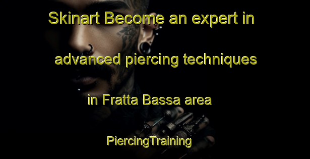Skinart Become an expert in advanced piercing techniques in Fratta Bassa area | PiercingTraining | PiercingClasses | SkinartTraining-Italy