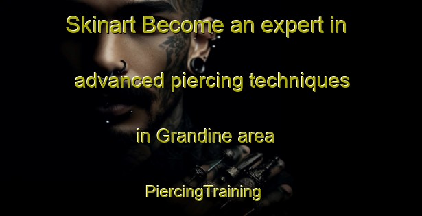Skinart Become an expert in advanced piercing techniques in Grandine area | PiercingTraining | PiercingClasses | SkinartTraining-Italy