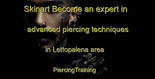Skinart Become an expert in advanced piercing techniques in Lettopalena area | PiercingTraining | PiercingClasses | SkinartTraining-Italy