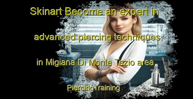 Skinart Become an expert in advanced piercing techniques in Migiana Di Monte Tezio area | PiercingTraining | PiercingClasses | SkinartTraining-Italy