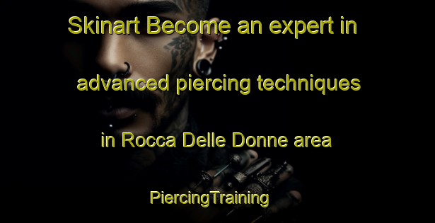 Skinart Become an expert in advanced piercing techniques in Rocca Delle Donne area | PiercingTraining | PiercingClasses | SkinartTraining-Italy