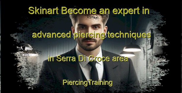 Skinart Become an expert in advanced piercing techniques in Serra Di Croce area | PiercingTraining | PiercingClasses | SkinartTraining-Italy