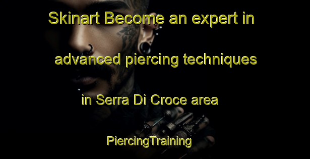 Skinart Become an expert in advanced piercing techniques in Serra Di Croce area | PiercingTraining | PiercingClasses | SkinartTraining-Italy