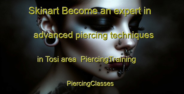 Skinart Become an expert in advanced piercing techniques in Tosi area | PiercingTraining | PiercingClasses | SkinartTraining-Italy