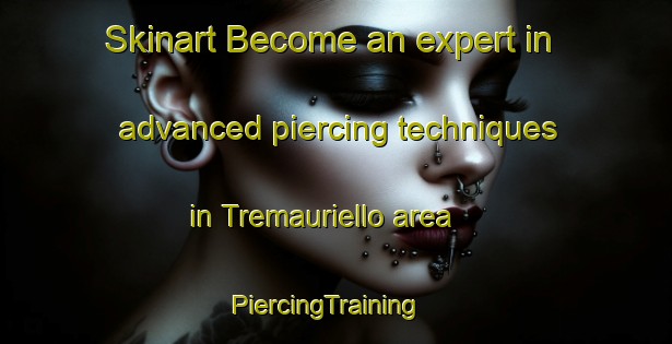 Skinart Become an expert in advanced piercing techniques in Tremauriello area | PiercingTraining | PiercingClasses | SkinartTraining-Italy