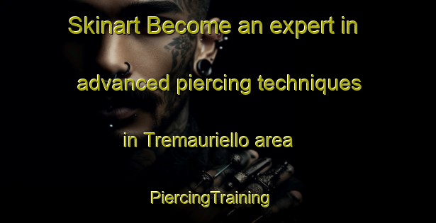 Skinart Become an expert in advanced piercing techniques in Tremauriello area | PiercingTraining | PiercingClasses | SkinartTraining-Italy