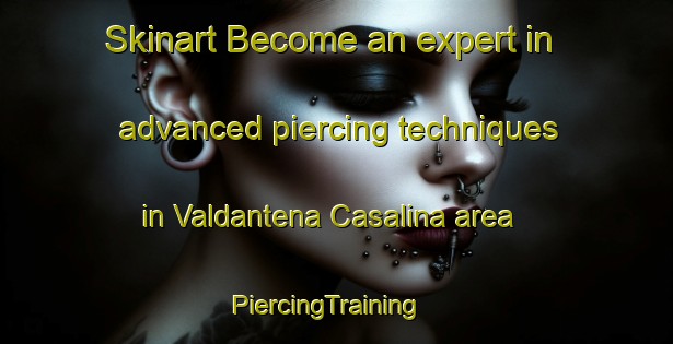 Skinart Become an expert in advanced piercing techniques in Valdantena Casalina area | PiercingTraining | PiercingClasses | SkinartTraining-Italy