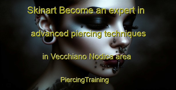Skinart Become an expert in advanced piercing techniques in Vecchiano Nodica area | PiercingTraining | PiercingClasses | SkinartTraining-Italy