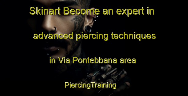 Skinart Become an expert in advanced piercing techniques in Via Pontebbana area | PiercingTraining | PiercingClasses | SkinartTraining-Italy