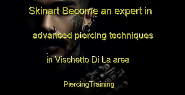 Skinart Become an expert in advanced piercing techniques in Vischetto Di La area | PiercingTraining | PiercingClasses | SkinartTraining-Italy