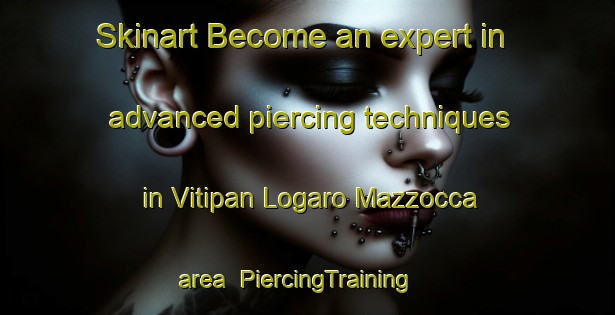 Skinart Become an expert in advanced piercing techniques in Vitipan Logaro Mazzocca area | PiercingTraining | PiercingClasses | SkinartTraining-Italy