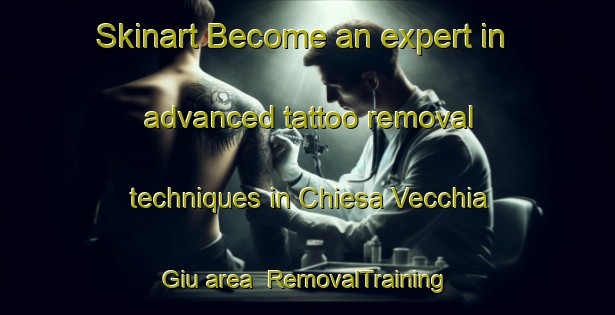 Skinart Become an expert in advanced tattoo removal techniques in Chiesa Vecchia Giu area | RemovalTraining | RemovalClasses | SkinartTraining-Italy