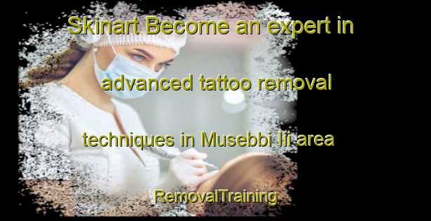 Skinart Become an expert in advanced tattoo removal techniques in Musebbi Iii area | RemovalTraining | RemovalClasses | SkinartTraining-Italy