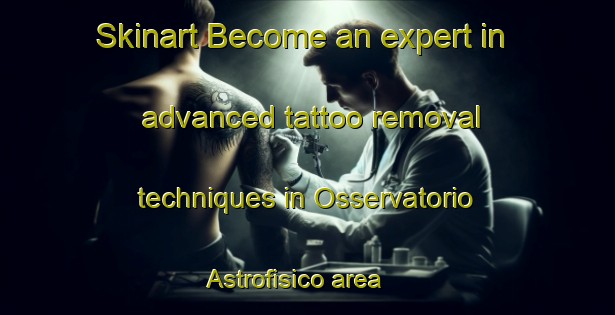 Skinart Become an expert in advanced tattoo removal techniques in Osservatorio Astrofisico area | RemovalTraining | RemovalClasses | SkinartTraining-Italy