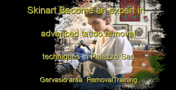 Skinart Become an expert in advanced tattoo removal techniques in Palazzo San Gervasio area | RemovalTraining | RemovalClasses | SkinartTraining-Italy