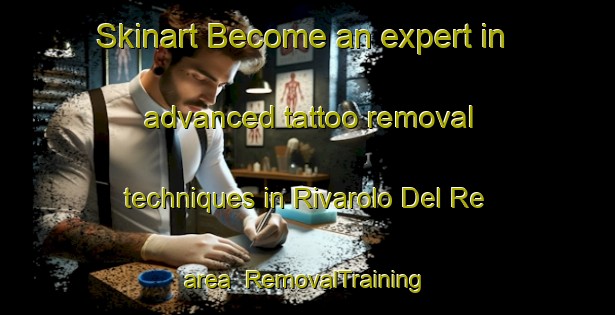 Skinart Become an expert in advanced tattoo removal techniques in Rivarolo Del Re area | RemovalTraining | RemovalClasses | SkinartTraining-Italy