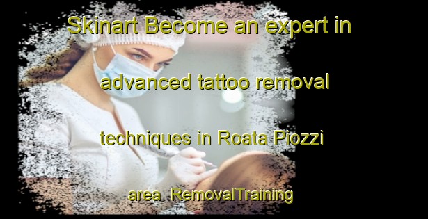 Skinart Become an expert in advanced tattoo removal techniques in Roata Piozzi area | RemovalTraining | RemovalClasses | SkinartTraining-Italy