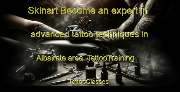 Skinart Become an expert in advanced tattoo techniques in Albairate area | TattooTraining | TattooClasses | SkinartTraining-Italy