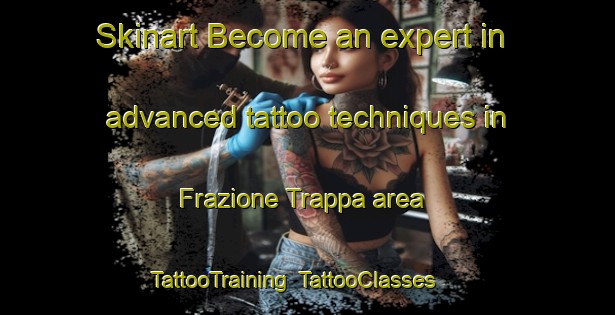 Skinart Become an expert in advanced tattoo techniques in Frazione Trappa area | TattooTraining | TattooClasses | SkinartTraining-Italy